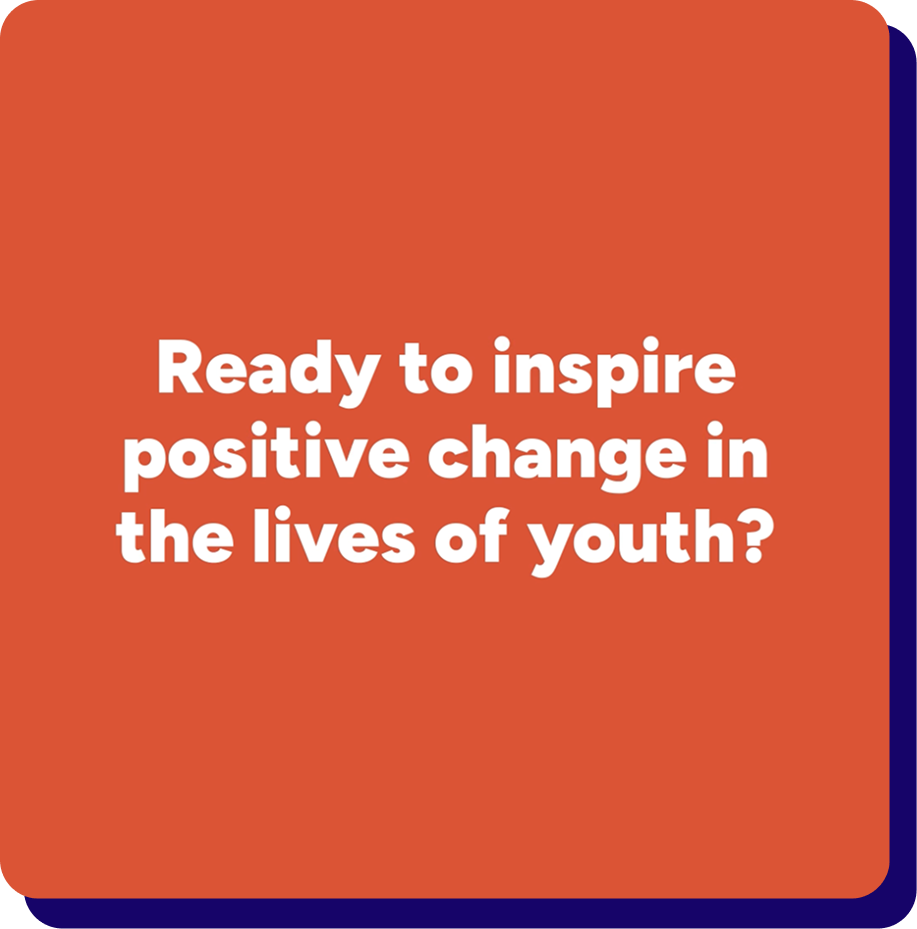 Square image with orange background displaying "Ready to inspire positive change in the lives of youth?"